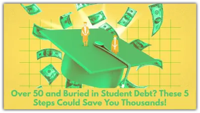 Over 50 and Buried in Student Debt? These 5 Steps Could Save You Thousands!